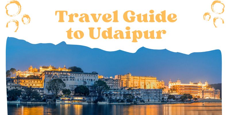 Your Ultimate Travel Guide to Udaipur